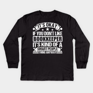 It's Okay If You Don't Like Bookkeeper It's Kind Of A Smart People Thing Anyway Bookkeeper Lover Kids Long Sleeve T-Shirt